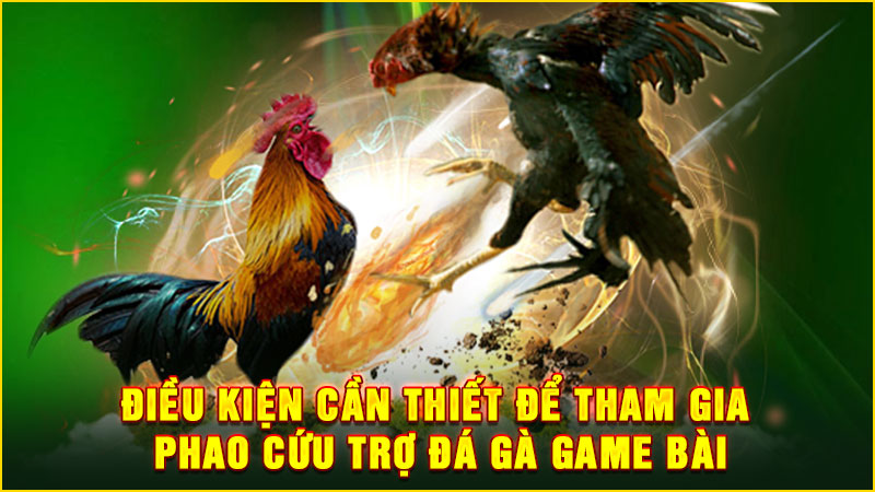 điều kiện cần thiết để tham gia phao cứu trợ đá gà game bài