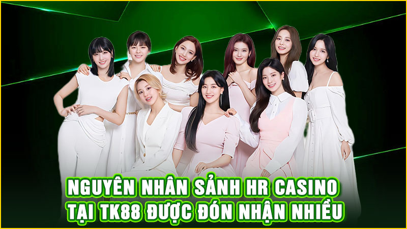 nguyên nhân sảnh hr casino tại tk88 được đón nhận nhiều
