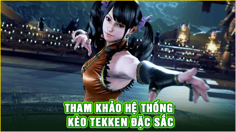 tham khảo hệ thống kèo tekken đặc sắc